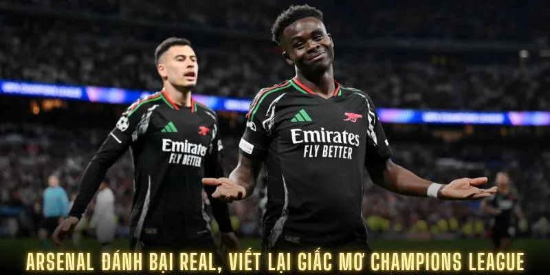 Arsenal đánh bại real viết lại giấc mơ champions league