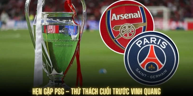 Hẹn gặp PSG – thử thách cuối trước vinh quang