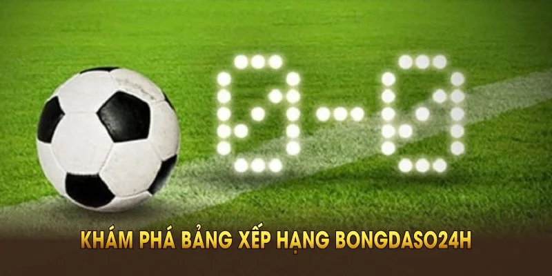 Khám phá bảng xếp hạng Bongdaso với tính năng mới hữu ích